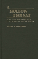 A Hollow Threat: Strategic Air Power and Containment Before Korea (Contributions in Military Studies) 0313222355 Book Cover