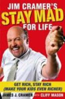 Jim Cramer's Stay Mad for Life: Get Rich, Stay Rich (Make Your Kids Even Richer) 1416561412 Book Cover