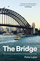 Bridge : The Epic Story of an Australian Icon - the Sydney Harbour Bridge 1761473727 Book Cover