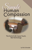 Simple Human Compassion: The End of Life Craves Touch Not Technology 1662920490 Book Cover