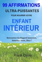 99 Affirmations Ultra-Puissantes Pour Nourrir Votre Enfant Intérieur: Retrouvez Un Regard Innocent, Amusez-vous, Riez ! (French Edition) 1095149245 Book Cover