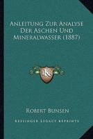 Anleitung Zur Analyse Der Aschen Und Mineralwasser (1887) 1148741925 Book Cover