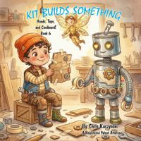 Kit Builds Something: Hands, Tape, and Cardboard (Book 6) (Kit's Little Sparks: A 20-Book Series) 1968470859 Book Cover