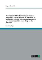 Description of the German automotive industry - Critical analysis of the types of businesses existing in the industry and the government policies impacting on the industry 3638874370 Book Cover