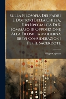Sulla Filosofia Dei Padri E Dottori Della Chiesa, E in Ispecialità Di S. Tommaso in Opposizione Alla Filosofia Moderna Brevi Considerazioni Per Il Sacerdote 1147358966 Book Cover