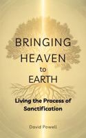 Bringing Heaven to Earth: Living the Process of Sanctification 1967850194 Book Cover