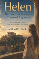 Helen The Face That Launched a Thousand Arguments: Myth, Memory, and the War Over Civilization B0H3FCK7S8 Book Cover