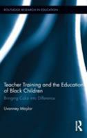 Teacher Training and the Education of Black Children: Bringing Color Into Difference 1138286915 Book Cover