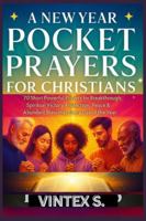 A NEW YEAR POCKET PRAYERS FOR CHRISTIANS: 70 Short Powerful Prayers for Breakthrough, Spiritual Victory, Protection, Peace & Abundant Blessings Every Day of the Year B0G4RGM9VZ Book Cover