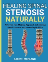 Healing Spinal Stenosis Naturally: A Proven, Non-Medical Approach to Relieving Spinal Pressure and Increasing Mobility B0FR9D7VXK Book Cover