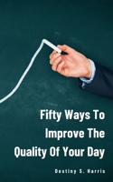 Fifty Ways To Improve The Quality Of Your Day B0CTXRY6H1 Book Cover