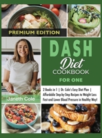 DASH Diet Cookbook For One: 2 Books in 1 Dr. Cole's Easy Diet Plan Affordable Step-by-Step Recipes to Weight Loss Fast and Lower Blood Pressure in Healthy Way! 1803015047 Book Cover