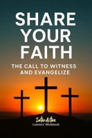 SHARE YOUR FAITH - THE CALL TO WITNESS AND EVANGELIZE: Interactive Bible Learning - Learners' Workbook 196792211X Book Cover