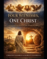 Four Witnesses,One Christ: A Devotional and Historical Walk through the Gospels B0GMPXC25L Book Cover