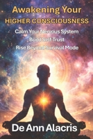 Awakening Your Higher Consciousness: How Trauma Became My Awakening - How You Can Rise Into Healing, Higher Consciousness, and the Peace You Thought You Lost B0G332KXDY Book Cover