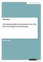 Die gesellschaftliche Konstruktion der Ehe. Eine soziologische Betrachtung 3668550441 Book Cover