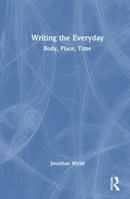 Writing the Everyday: Body, Place, Time 1032229071 Book Cover