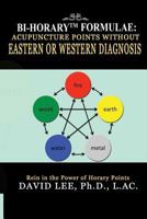 Bi-Horary Formulae: Acupuncture Points Without Eastern or Western Diagnosis 151936251X Book Cover