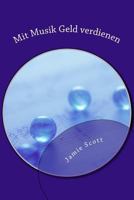 Mit Musik Geld Verdienen: Wie Du ALS Musiker Entweder Kostenlos Oder F�r Nur Ganz Wenig Geld Erfolgreich Und Bekannt Wirst 1547066571 Book Cover