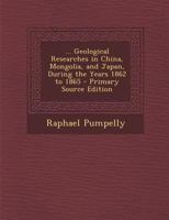 Geological Researches in China, Mongolia, and Japan: During the Years 1862-1865 B0BQRS4V49 Book Cover