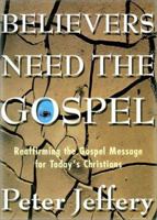 Believers Need the Gospel: Reaffirming the Gospel Message for Today's Christians 1879737426 Book Cover