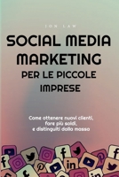 Social Media Marketing per le piccole imprese: Come ottenere nuovi clienti, fare più soldi, e Distinguiti dalla massa 1957470208 Book Cover