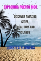 Exploring Puerto Rico: Discover amazing cities,local rum and islands B0CRF7QPCV Book Cover