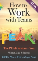 How to Work with Teams: Including How to Write a Proper Email (The PEAK System + You) 1777355907 Book Cover