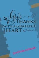 Give Thanks With A Grateful Heart . Gratitude Journal: Gratitude Attitude 1658685547 Book Cover