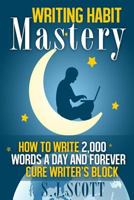 Writing Habit Mastery: How to Write 2,000 Words a Day and Forever Cure Writer's Block 1495473600 Book Cover