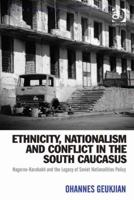 Ethnicity, Nationalism and Conflict in the South Caucasus: Nagorno-Karabakh and the Legacy of Soviet Nationalities Policy 1409436306 Book Cover
