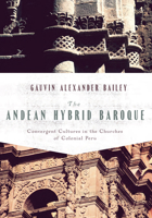 Andean Hybrid Baroque: Convergent Cultures in the Churches of Colonial Peru 0268022224 Book Cover
