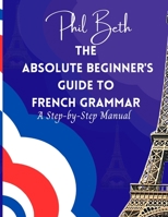 The Absolute Beginner's Guide to French Grammar: A Step-by-Step Manual B0CCCS2G76 Book Cover