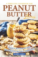 A Thrilling Cookbook for Peanut Butter Lovers: Peanut Butter Recipes for your Incredible Addiction B0BRYZRW7P Book Cover