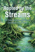 Rooted by the Streams: 30 Days to Strengthen or Develop Your Faith B0GP2SJZJ4 Book Cover