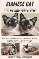 SIAMESE CAT BEHAVIOR EXPLAINED: UNDERSTANDING AND TRAINING YOUR VOCAL, INTELLIGENT FELINE B0GQZCFYPP Book Cover