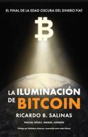 LA ILUMINACIÓN DE BITCOIN: EL FINAL DE LA EDAD OSCURA DEL DINERO FIAT (Spanish Edition) 1967693099 Book Cover