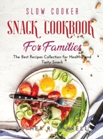 Slow Cooker Snack Cookbook for Families: The Best Recipes Collection for Healthy and Tasty Snack 1667107968 Book Cover