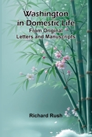 Washington In Domestic Life. From Original Letters And Manuscripts 9364735919 Book Cover