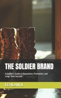 THE SOLDIER BRAND: A Soldier’s Guide to Reputation, Promotion, and Long-Term Success B0GQSR3C5Q Book Cover