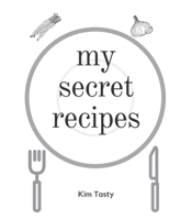 My Secret Recipes : Recipes-Trim-size-book-to-write-in-8. 5-x-11-no-bleed-126-pages-cover-size-17. 54-x-11. 25-inch 1711108057 Book Cover