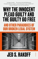 Why the Innocent Plead Guilty and the Guilty Go Free: And Other Paradoxes of Our Broken Legal System 1250829569 Book Cover