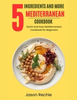 5 Ingredients and More Mediterranean Cookbook: Quick And Easy Mediterranean Ingredients Cookbook for Beginners (Celebrity Chef) B0CV59SRND Book Cover