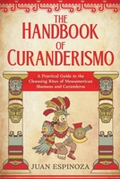 The Handbook of Curanderismo: A Practical Guide to the Cleansing Rites of Mesoamerican Shamans and Curanderos B0CN2P7SVC Book Cover
