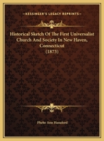 Historical Sketch of the First Universalist Church and Society in New Haven, Connecticut 1104177676 Book Cover