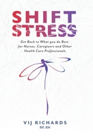 SHIFT Stress: Get Back to What you do Best: for Nurses, Caregivers and other Health Care Professionals 1525552260 Book Cover