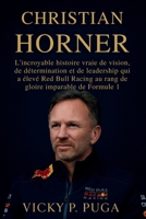 CHRISTIAN HORNER: L'incroyable histoire vraie de vision, de détermination et de leadership qui a élevé Red Bull Racing au rang de gloire imparable de Formule 1 B0FSQLFD3C Book Cover