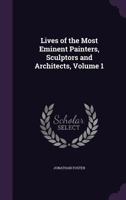 Lives of the Most Eminent Painters, Sculptors and Architects, Volume 1 1341421368 Book Cover
