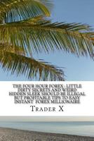 The Four Hour Forex: Little Dirty Secrets and Weird Hidden Sleek Should Be Illegal But Profitable Tips to Easy Instant Forex Millionaire: Trading Forex and Living the Forex Lifestyle: Bust the Losing  1534900918 Book Cover