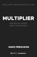 Multiplier: How to be a Healthy Leader that Creates Lasting Impact (Exponential Series) 0310176700 Book Cover